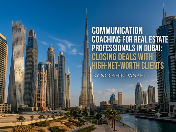 Communication Coaching for Real Estate Professionals in Dubai: Closing Deals with High-Net-Worth Clients